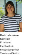 Karin Lahrmann- Komosin  Erzieherin, Fachkraft mit heilpädagogischer  Zusatzqualifikation