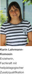 Karin Lahrmann- Komosin  Erzieherin, Fachkraft mit heilpädagogischer Zusatzqualifikation