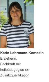 Karin Lahrmann-Komosin  Erzieherin, Fachkraft mit heilpädagogischer  Zusatzqualifikation